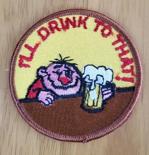 ILL DRINK TO THAT Patch Unique BEER Vintage Collectible Mint NOS Item Unique novelty item, bachelor party ready. Bring along with your next pub crawl. Who wants one