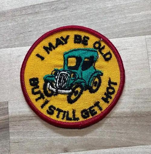 I May Be Old But I Still Get Hot Jalopy Vintage Patch Eclectic New Old Stock Relic has been stored safe away for decades and measures approx a 3 in circle Fun Classic
